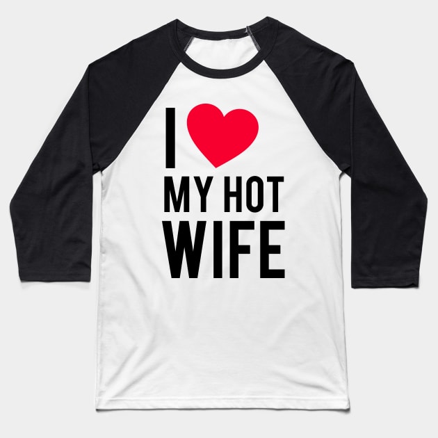 I love my Hot Wife Baseball T-Shirt by cloud9hopper